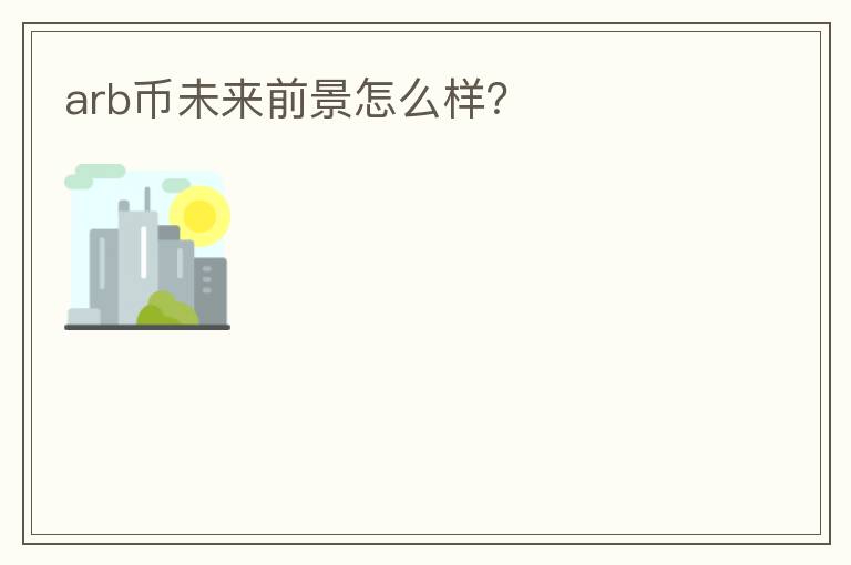 arb幣未來前景怎么樣？