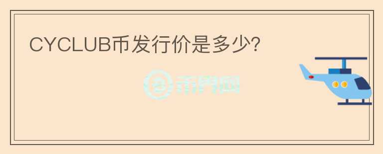 CYCLUB幣發(fā)行價是多少？