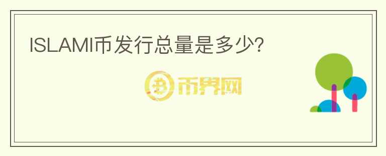 ISLAMI幣發(fā)行總量是多少？