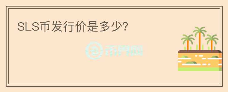 SLS幣發(fā)行價是多少？