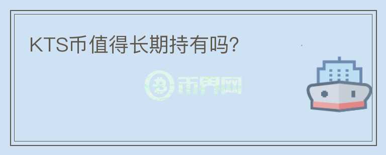 KTS幣值得長(zhǎng)期持有嗎？
