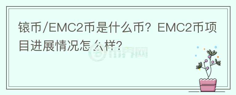 锿幣/EMC2幣是什么幣？EMC2幣項(xiàng)目進(jìn)展情況怎么樣？