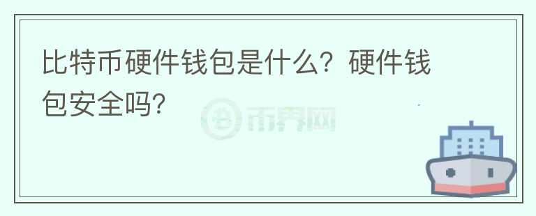 比特幣硬件錢包是什么？硬件錢包安全嗎？