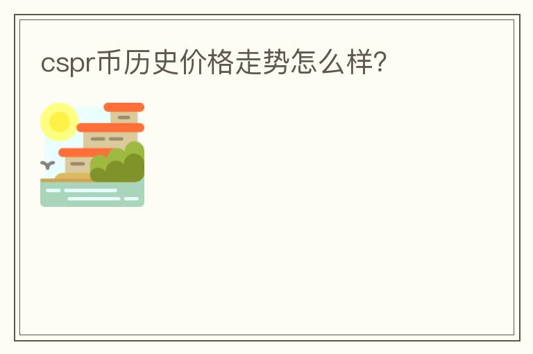 cspr幣歷史價(jià)格走勢(shì)怎么樣？