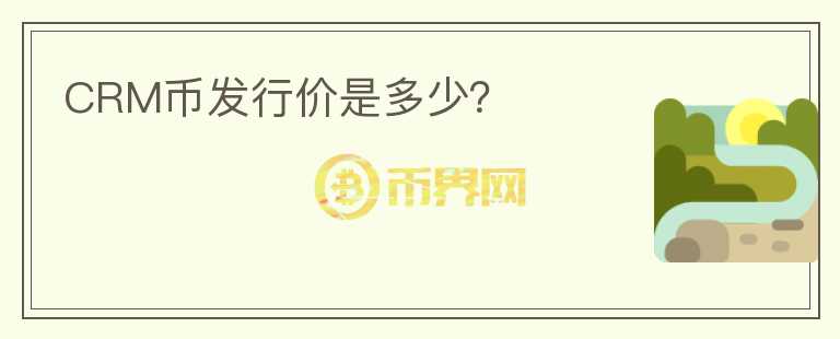 CRM幣發(fā)行價是多少？
