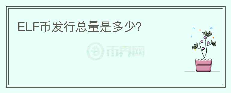 ELF幣發(fā)行總量是多少？