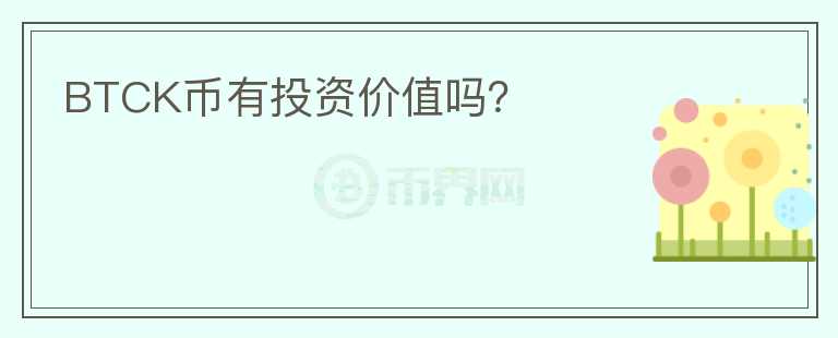 BTCK幣有投資價值嗎？
