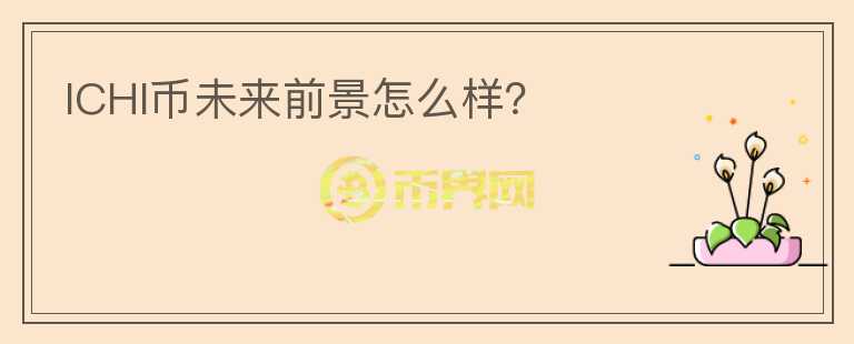 ICHI幣未來前景怎么樣？
