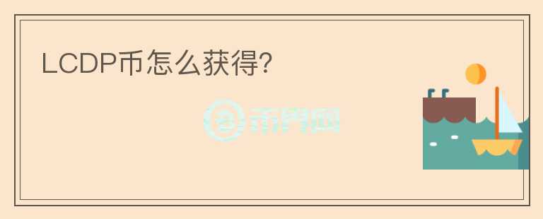 LCDP幣怎么獲得？