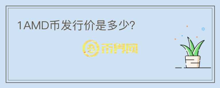 1AMD幣發(fā)行價(jià)是多少？