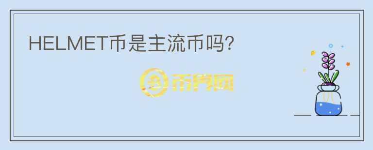 HELMET幣是主流幣嗎？