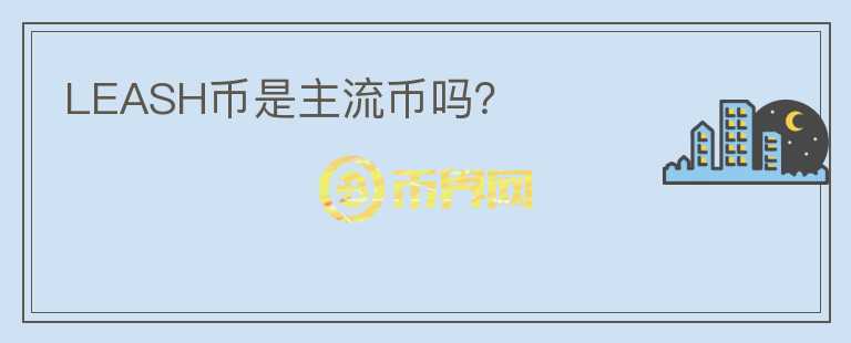 LEASH幣是主流幣嗎？