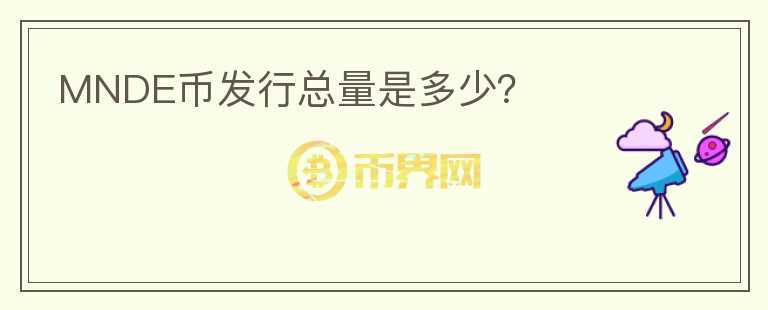 MNDE幣發(fā)行總量是多少？