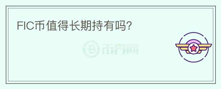FIC幣值得長期持有嗎？