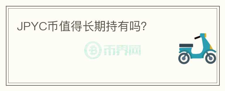 JPYC幣值得長(zhǎng)期持有嗎？