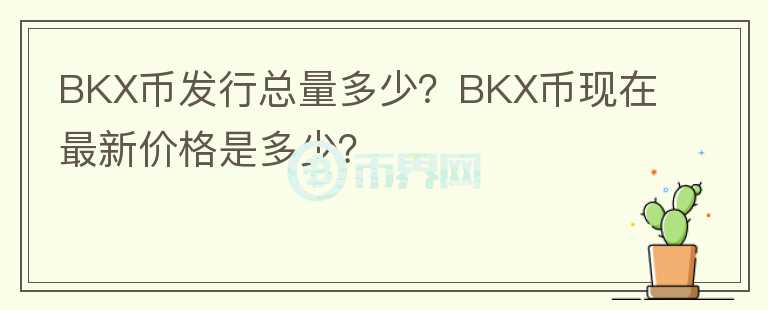 BKX幣發(fā)行總量多少？BKX幣現(xiàn)在最新價格是多少？