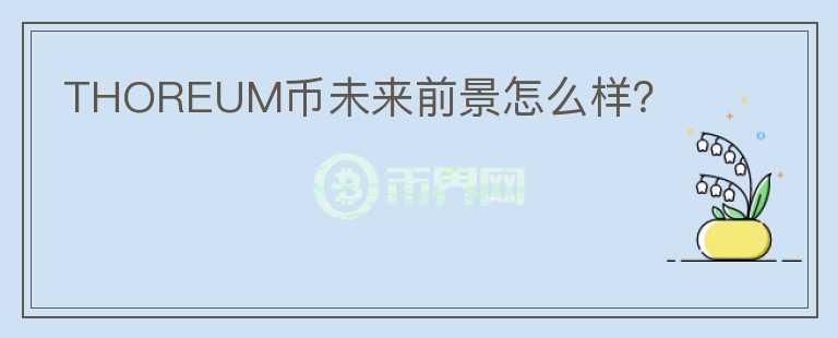 THOREUM幣未來前景怎么樣？