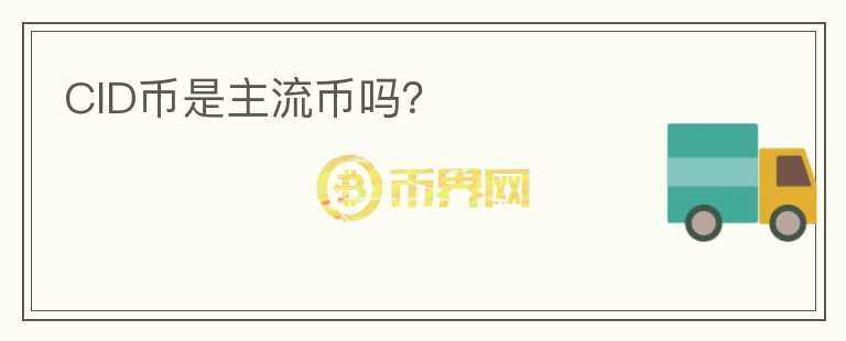 CID幣是主流幣嗎？
