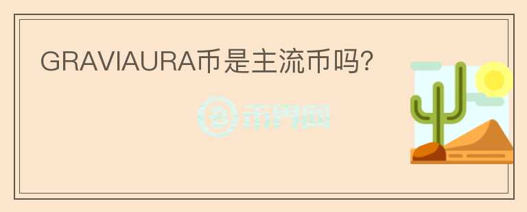 GRAVIAURA幣是主流幣嗎？
