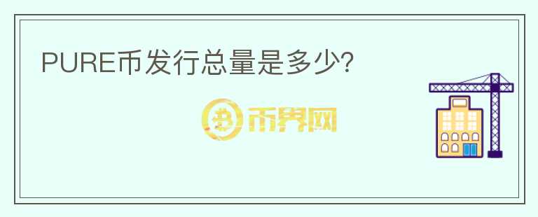 PURE幣發(fā)行總量是多少？