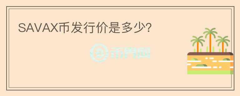 SAVAX幣發(fā)行價是多少？
