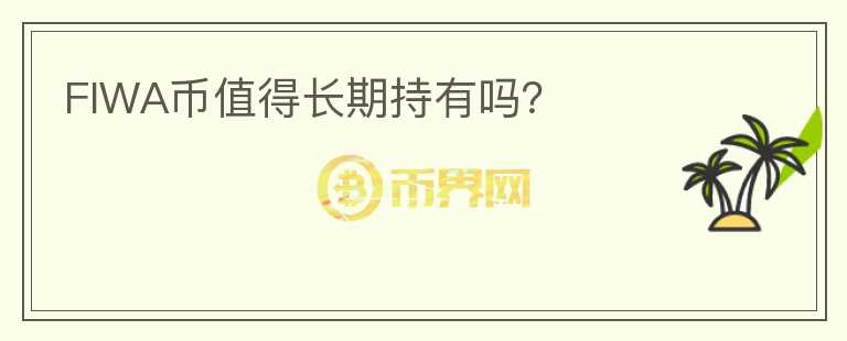 FIWA幣值得長(zhǎng)期持有嗎？