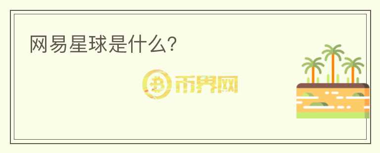 網(wǎng)易星球是什么？