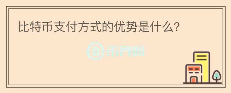 比特幣支付方式的優(yōu)勢(shì)是什么？
