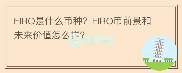 FIRO是什么幣種？FIRO幣前景和未來價值怎么樣？