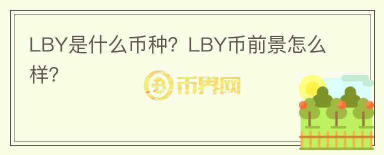 LBY是什么幣種？LBY幣前景怎么樣？