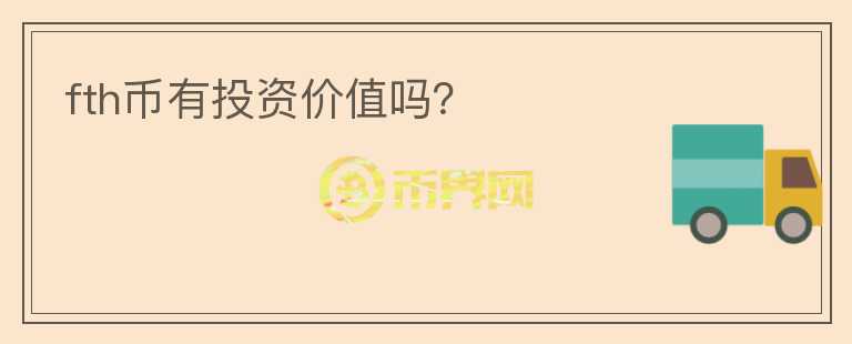 fth幣有投資價(jià)值嗎？