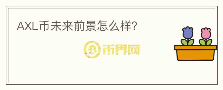 AXL幣未來前景怎么樣？