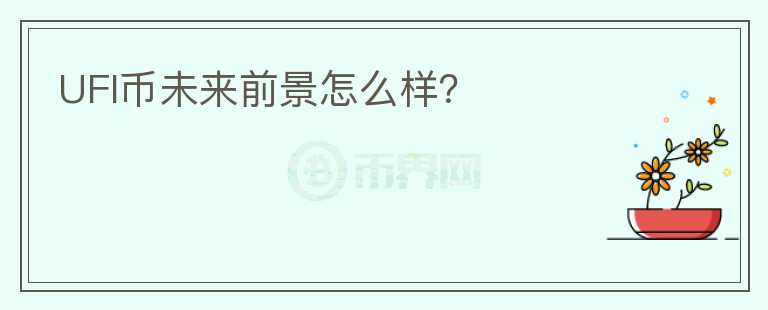 UFI幣未來前景怎么樣？