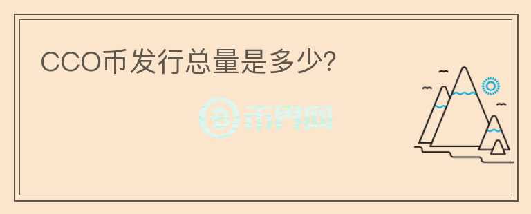 CCO幣發(fā)行總量是多少？