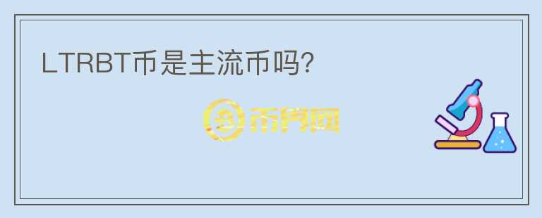 LTRBT幣是主流幣嗎？