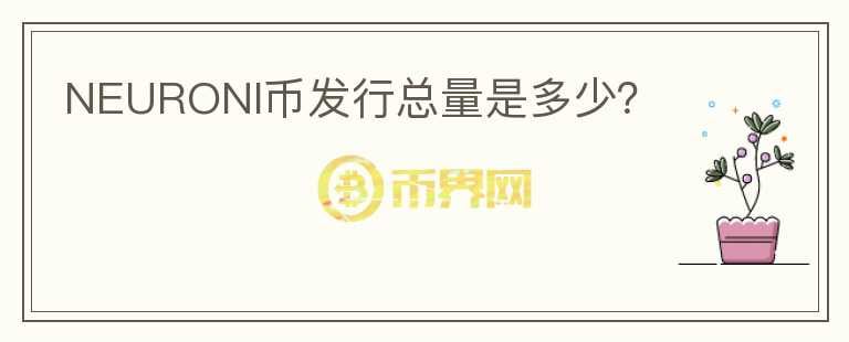 NEURONI幣發(fā)行總量是多少？