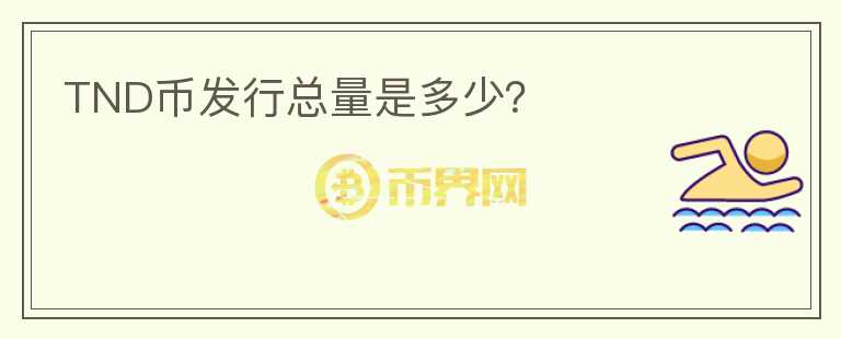 TND幣發(fā)行總量是多少？