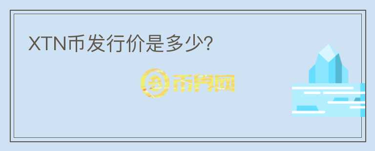 XTN幣發(fā)行價(jià)是多少？