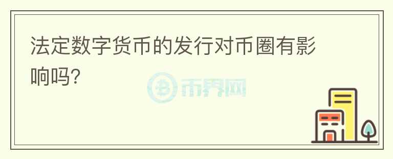 法定數(shù)字貨幣的發(fā)行對幣圈有影響嗎？