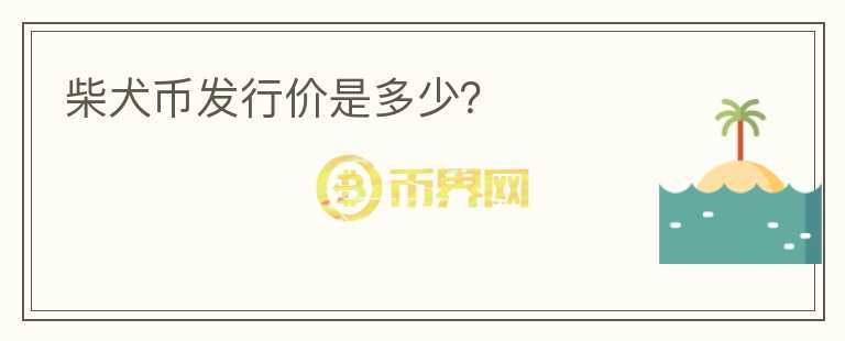 柴犬幣發(fā)行價(jià)是多少？