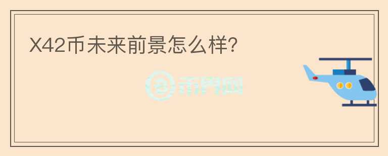 X42幣未來前景怎么樣？