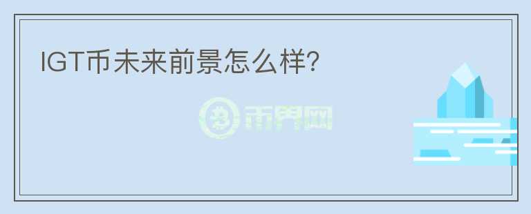 IGT幣未來(lái)前景怎么樣？