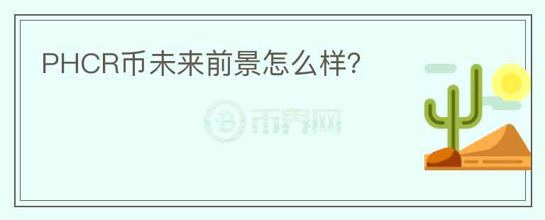 PHCR幣未來(lái)前景怎么樣？