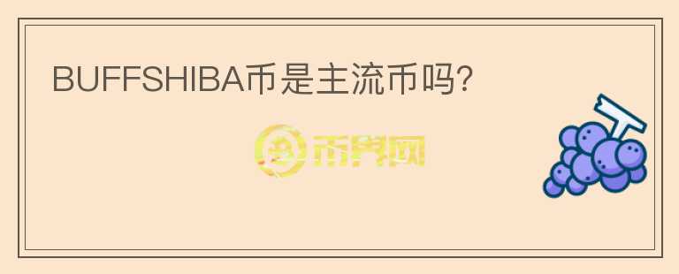 BUFFSHIBA幣是主流幣嗎？