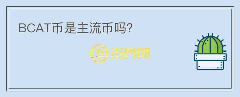 BCAT幣是主流幣嗎？