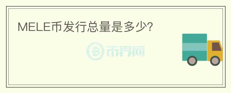 MELE幣發(fā)行總量是多少？