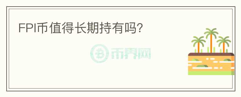 FPI幣值得長(zhǎng)期持有嗎？