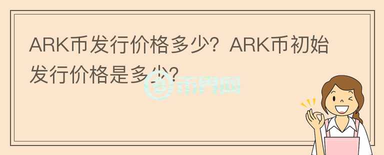 ARK幣發(fā)行價格多少？ARK幣初始發(fā)行價格是多少？