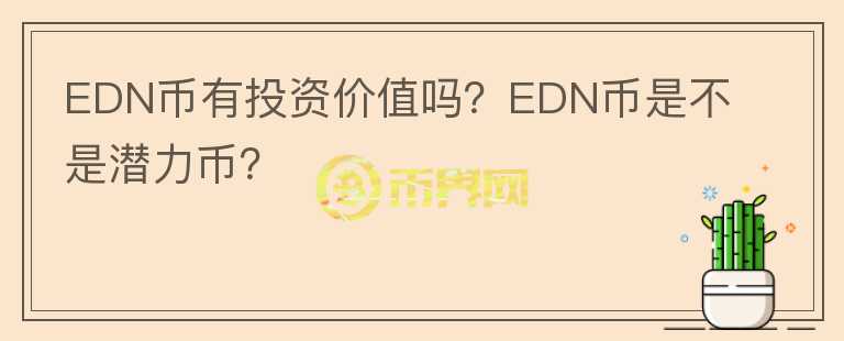 EDN幣有投資價(jià)值嗎？EDN幣是不是潛力幣？