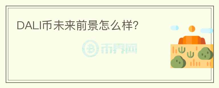 DALI幣未來前景怎么樣？